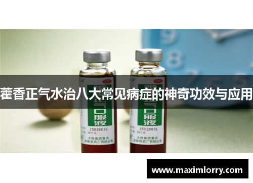 藿香正气水治八大常见病症的神奇功效与应用